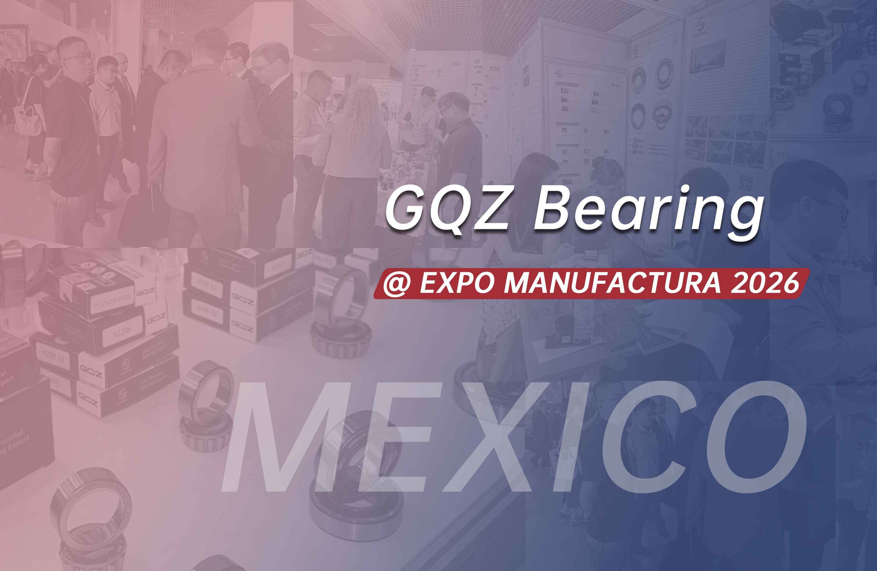 Blog công ty mới nhất về GQZ Bearing trưng bày vòng bi công nghiệp tại EXPO MANUFACTURA 2026